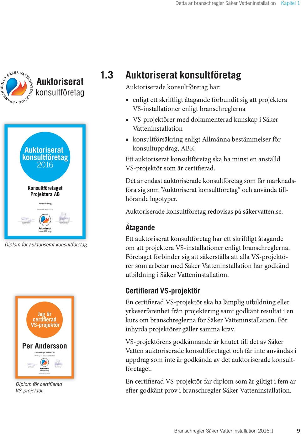 Jag är certifierad VS-projektör Per Andersson Konsultföretaget Projektera AB Utbildningen är giltig t o m 2020-05-31 Stockholm 2015-05-31 Diplom för certifierad VS-projektör. 1.