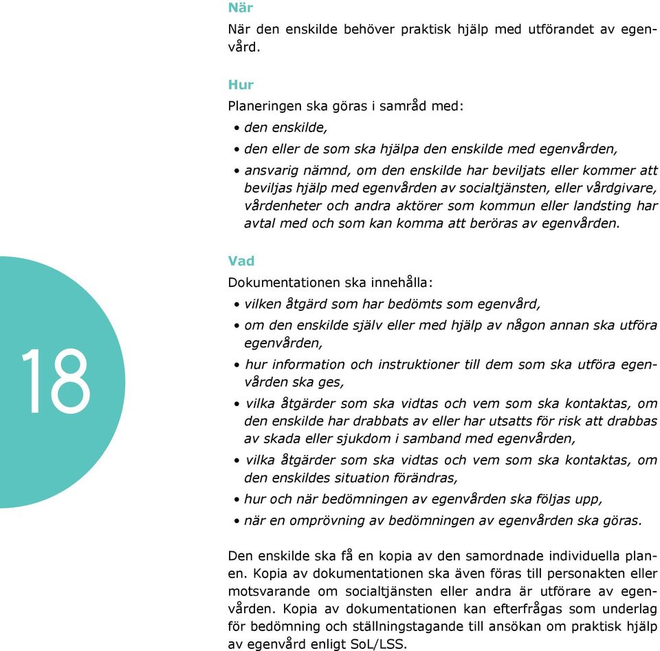 vården ska ges, den enskilde har drabbats av eller har utsatts för risk att drabbas av skada eller sjukdom i samband med egenvården, den enskildes situation förändras, Den enskilde ska få en kopia av