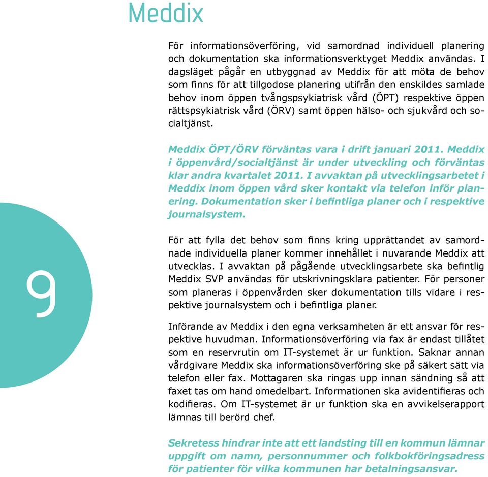 socialtjänst. Meddix ÖPT/ÖRV förväntas vara i drift januari 2011. Meddix i öppenvård/socialtjänst är under utveckling och förväntas klar andra kvartalet 2011.