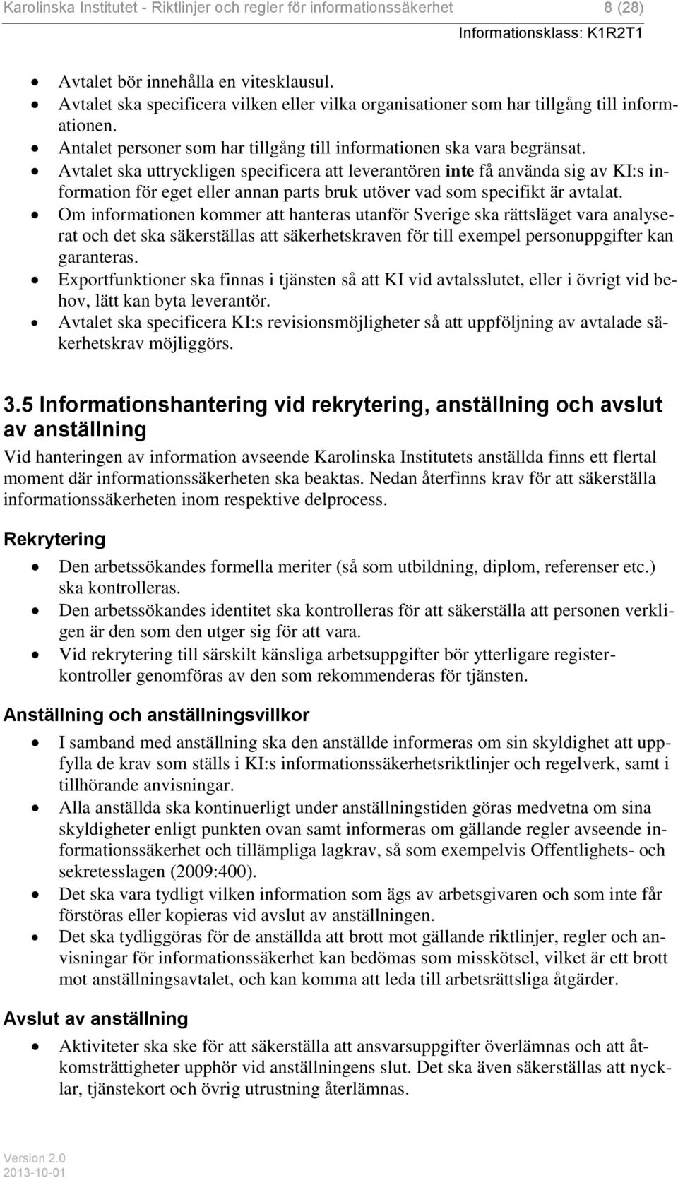Avtalet ska uttryckligen specificera att leverantören inte få använda sig av KI:s information för eget eller annan parts bruk utöver vad som specifikt är avtalat.