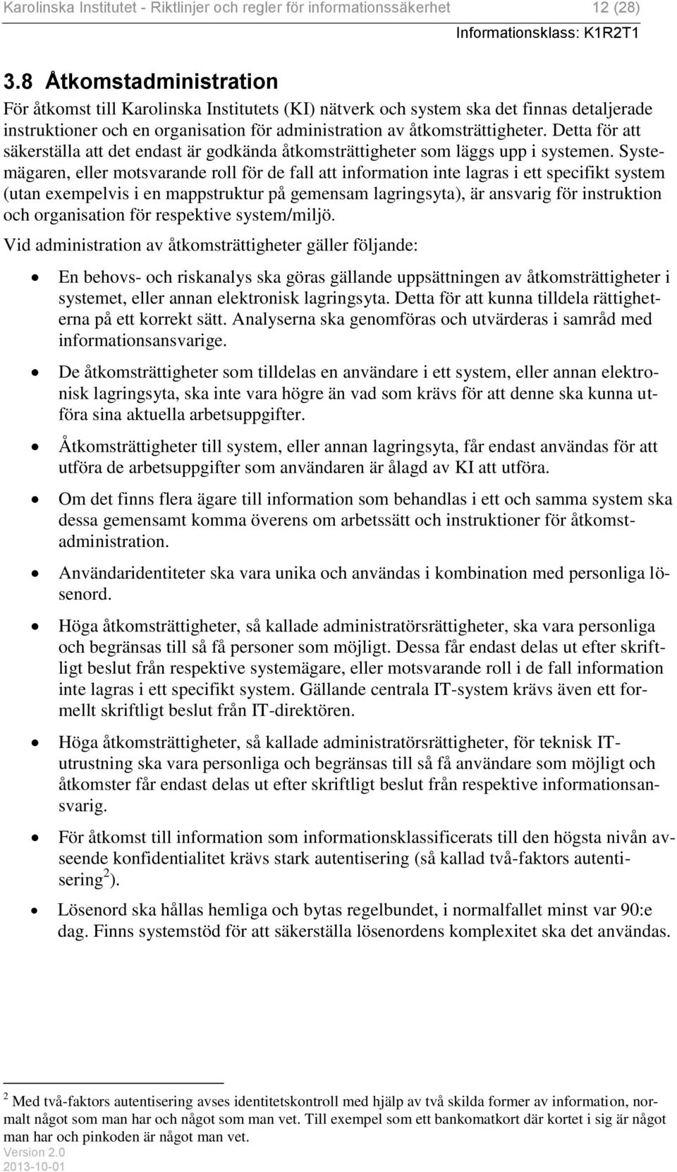 Detta för att säkerställa att det endast är godkända åtkomsträttigheter som läggs upp i systemen.