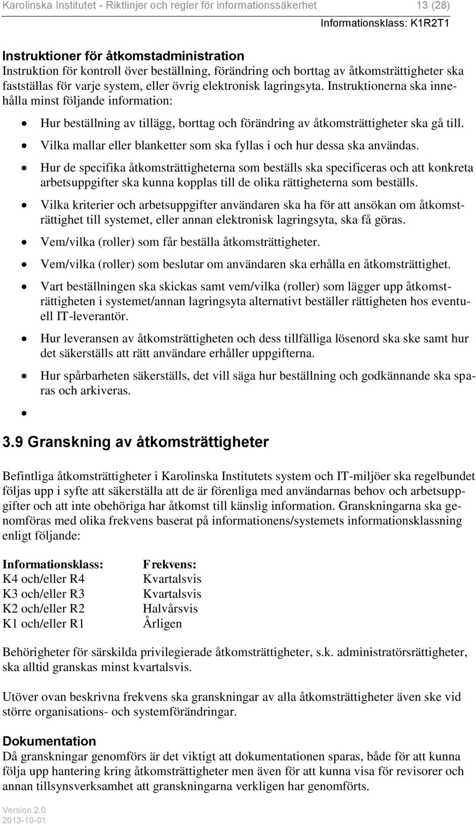 Instruktionerna ska innehålla minst följande information: Hur beställning av tillägg, borttag och förändring av åtkomsträttigheter ska gå till.