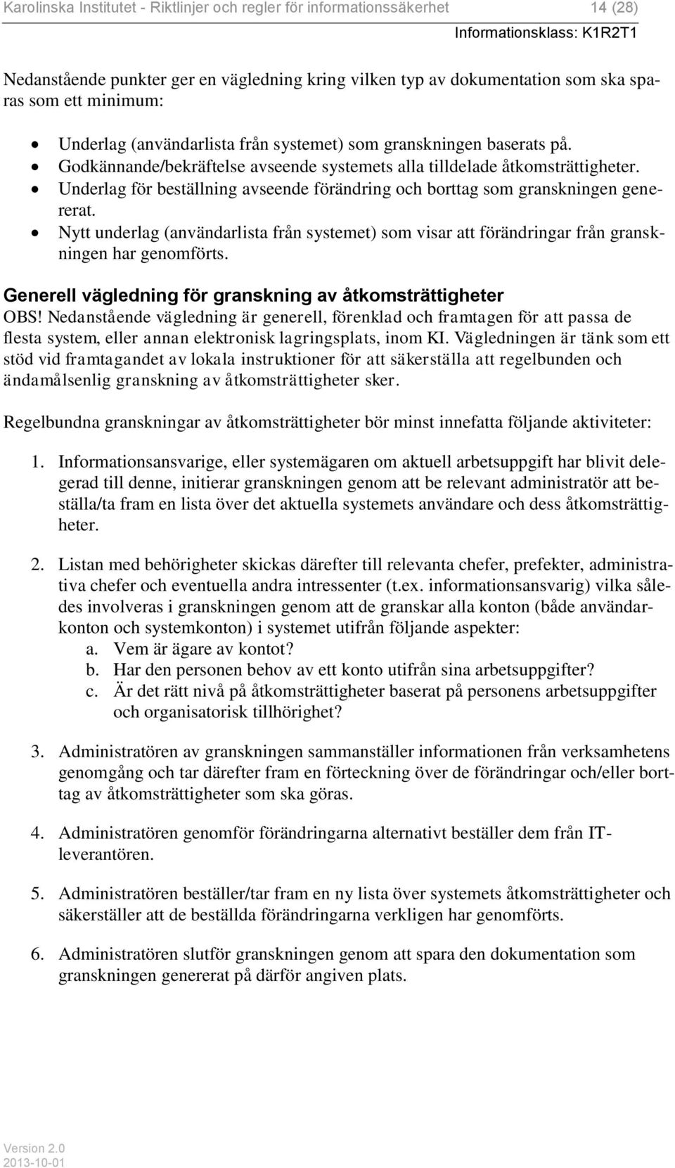 Underlag för beställning avseende förändring och borttag som granskningen genererat. Nytt underlag (användarlista från systemet) som visar att förändringar från granskningen har genomförts.