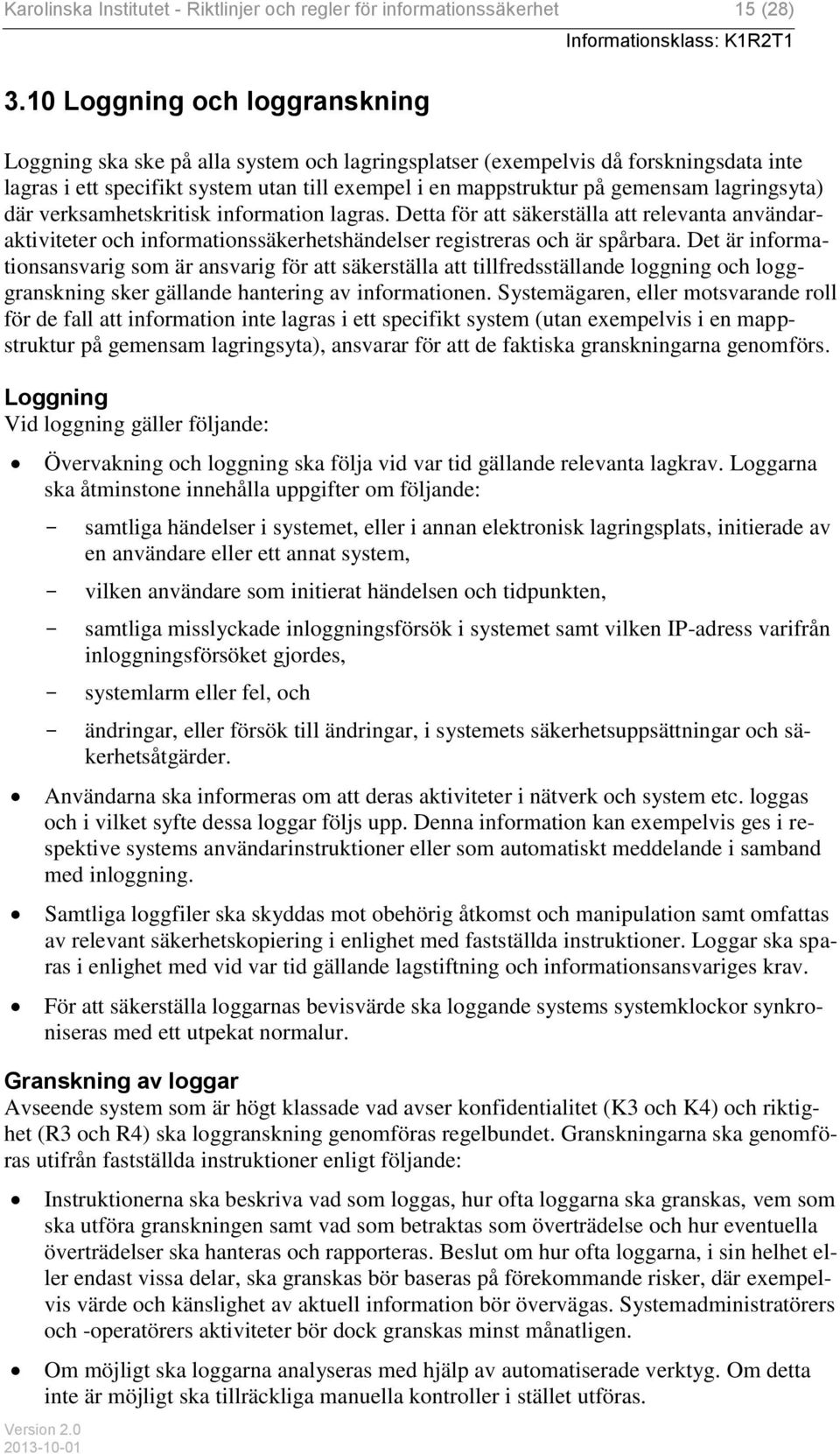 lagringsyta) där verksamhetskritisk information lagras. Detta för att säkerställa att relevanta användaraktiviteter och informationssäkerhetshändelser registreras och är spårbara.