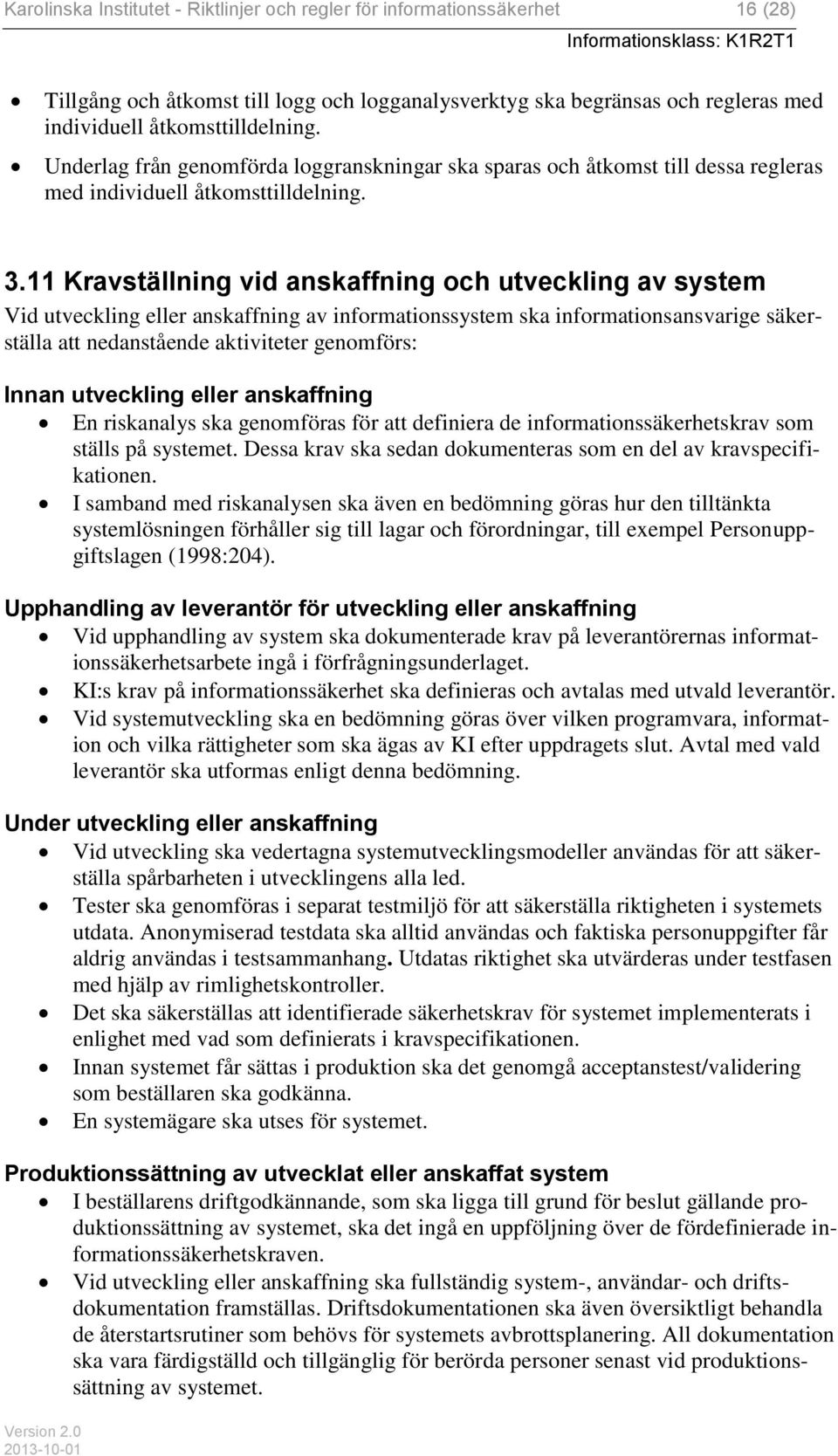 11 Kravställning vid anskaffning och utveckling av system Vid utveckling eller anskaffning av informationssystem ska informationsansvarige säkerställa att nedanstående aktiviteter genomförs: Innan