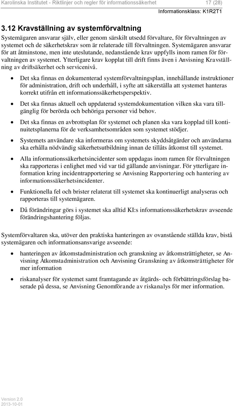 Systemägaren ansvarar för att åtminstone, men inte uteslutande, nedanstående krav uppfylls inom ramen för förvaltningen av systemet.