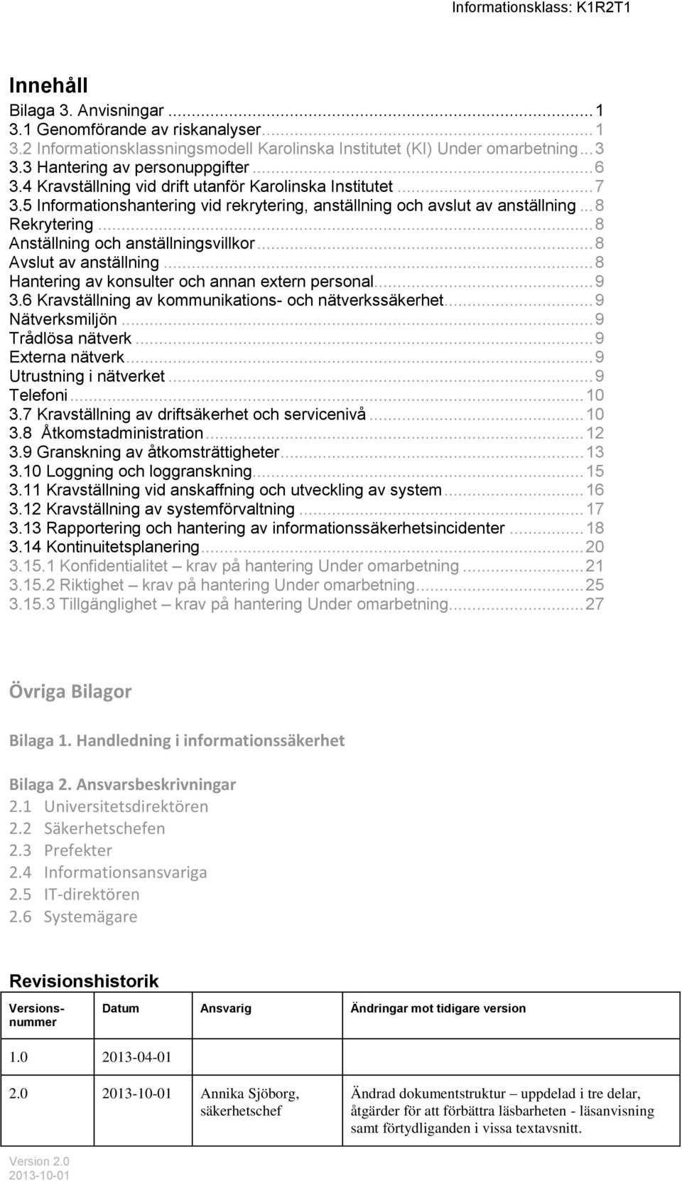 .. 8 Avslut av anställning... 8 Hantering av konsulter och annan extern personal... 9 3.6 Kravställning av kommunikations- och nätverkssäkerhet... 9 Nätverksmiljön... 9 Trådlösa nätverk.