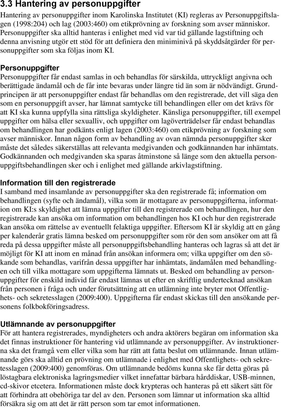 Personuppgifter ska alltid hanteras i enlighet med vid var tid gällande lagstiftning och denna anvisning utgör ett stöd för att definiera den miniminivå på skyddsåtgärder för personuppgifter som ska