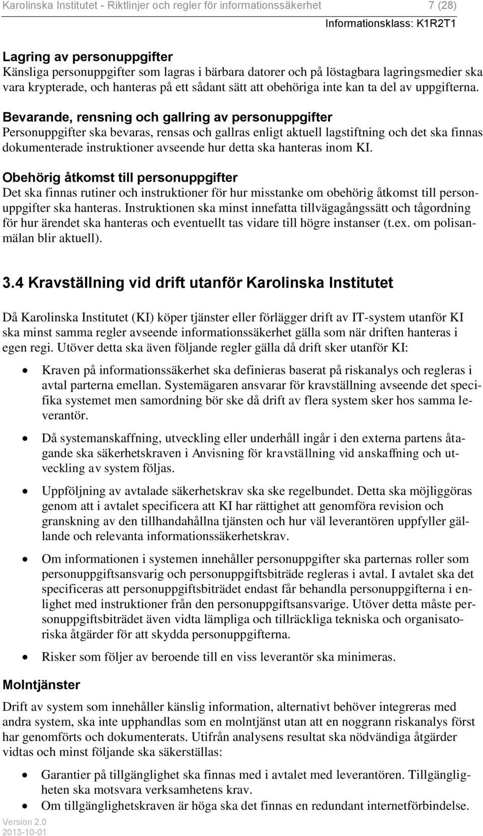 Bevarande, rensning och gallring av personuppgifter Personuppgifter ska bevaras, rensas och gallras enligt aktuell lagstiftning och det ska finnas dokumenterade instruktioner avseende hur detta ska