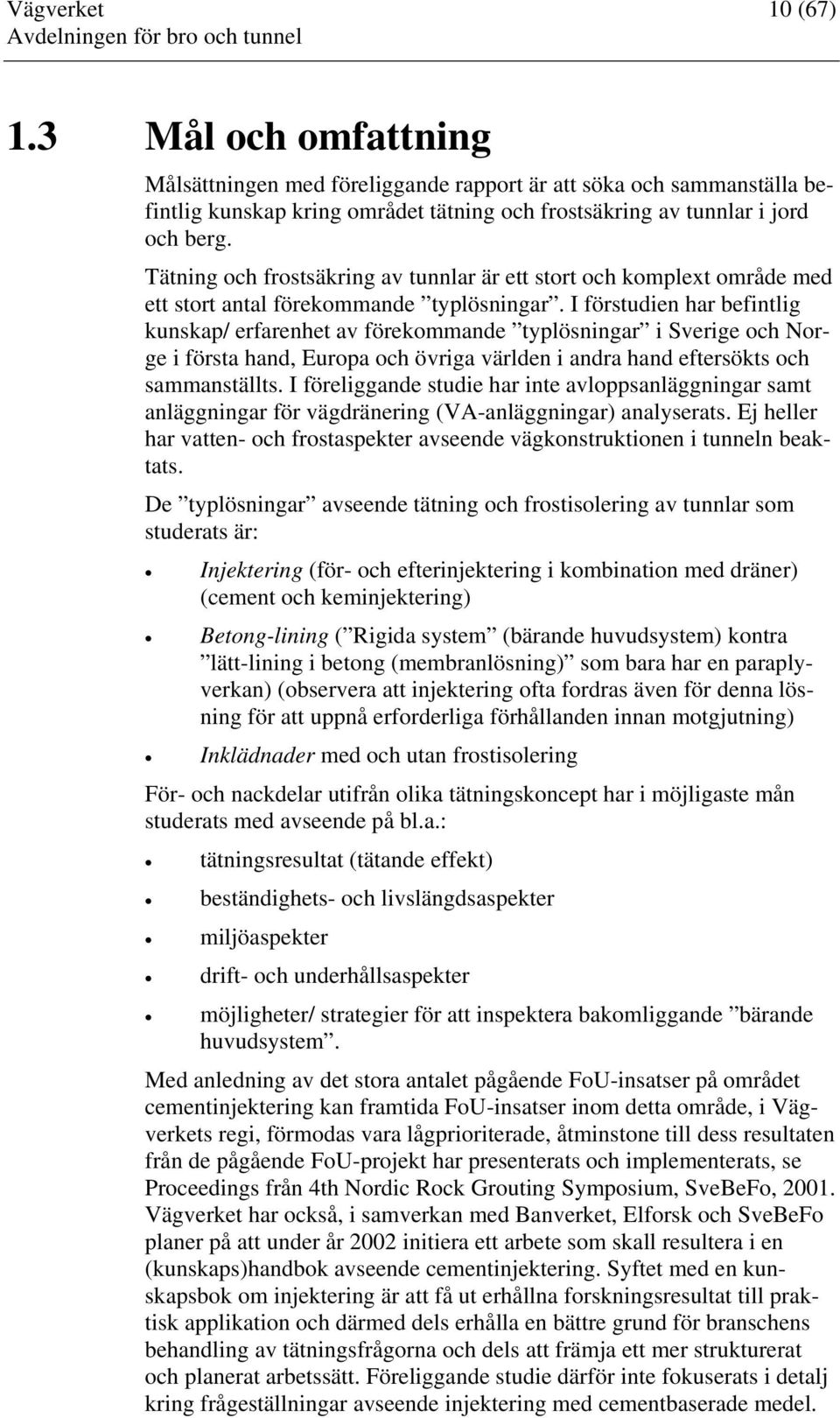 I förstudien har befintlig kunskap/ erfarenhet av förekommande typlösningar i Sverige och Norge i första hand, Europa och övriga världen i andra hand eftersökts och sammanställts.