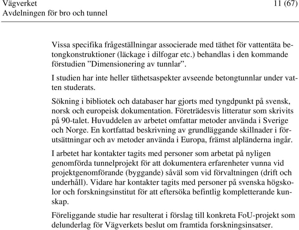 Företrädesvis litteratur som skrivits på 90-talet. Huvuddelen av arbetet omfattar metoder använda i Sverige och Norge.