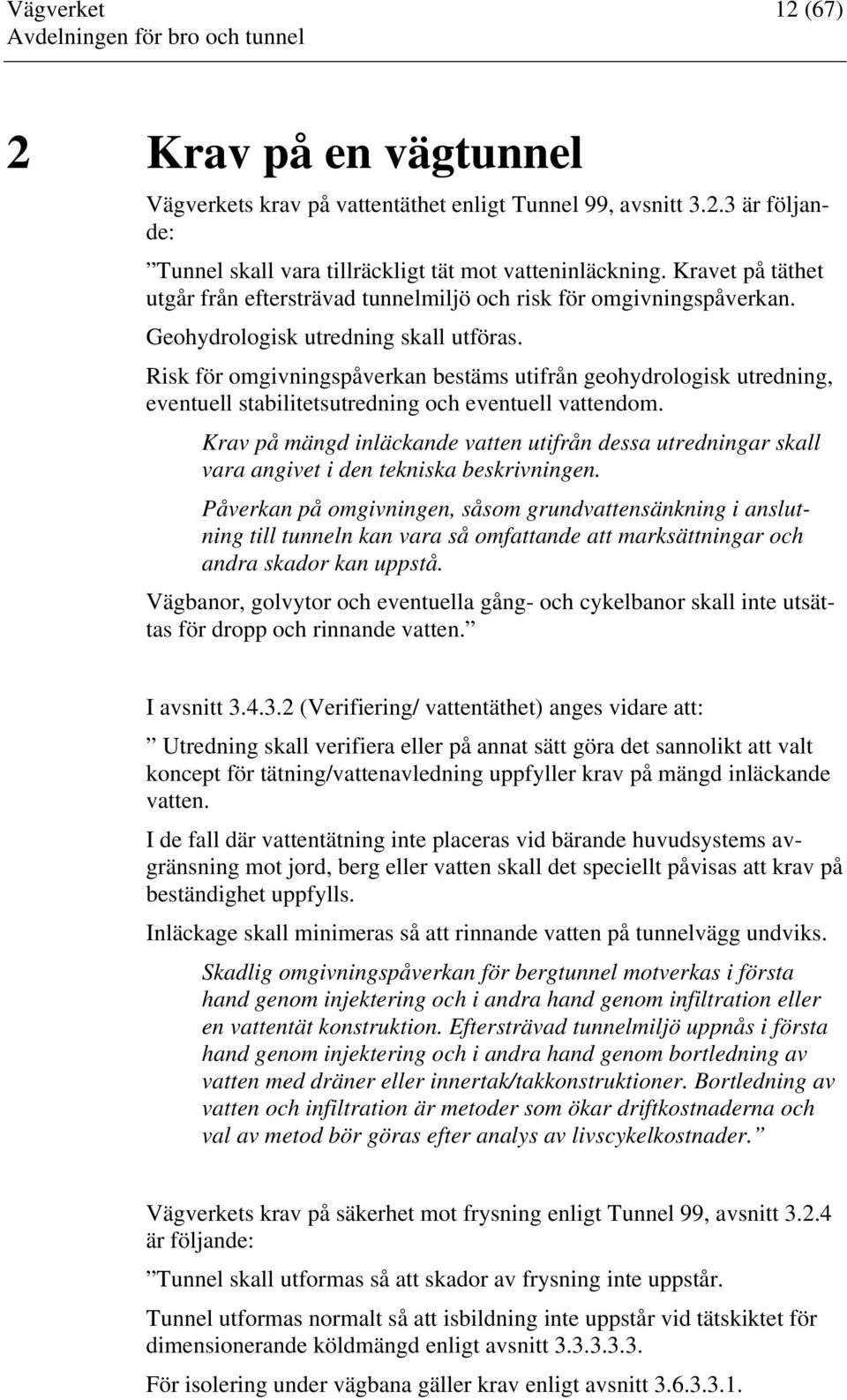 Risk för omgivningspåverkan bestäms utifrån geohydrologisk utredning, eventuell stabilitetsutredning och eventuell vattendom.