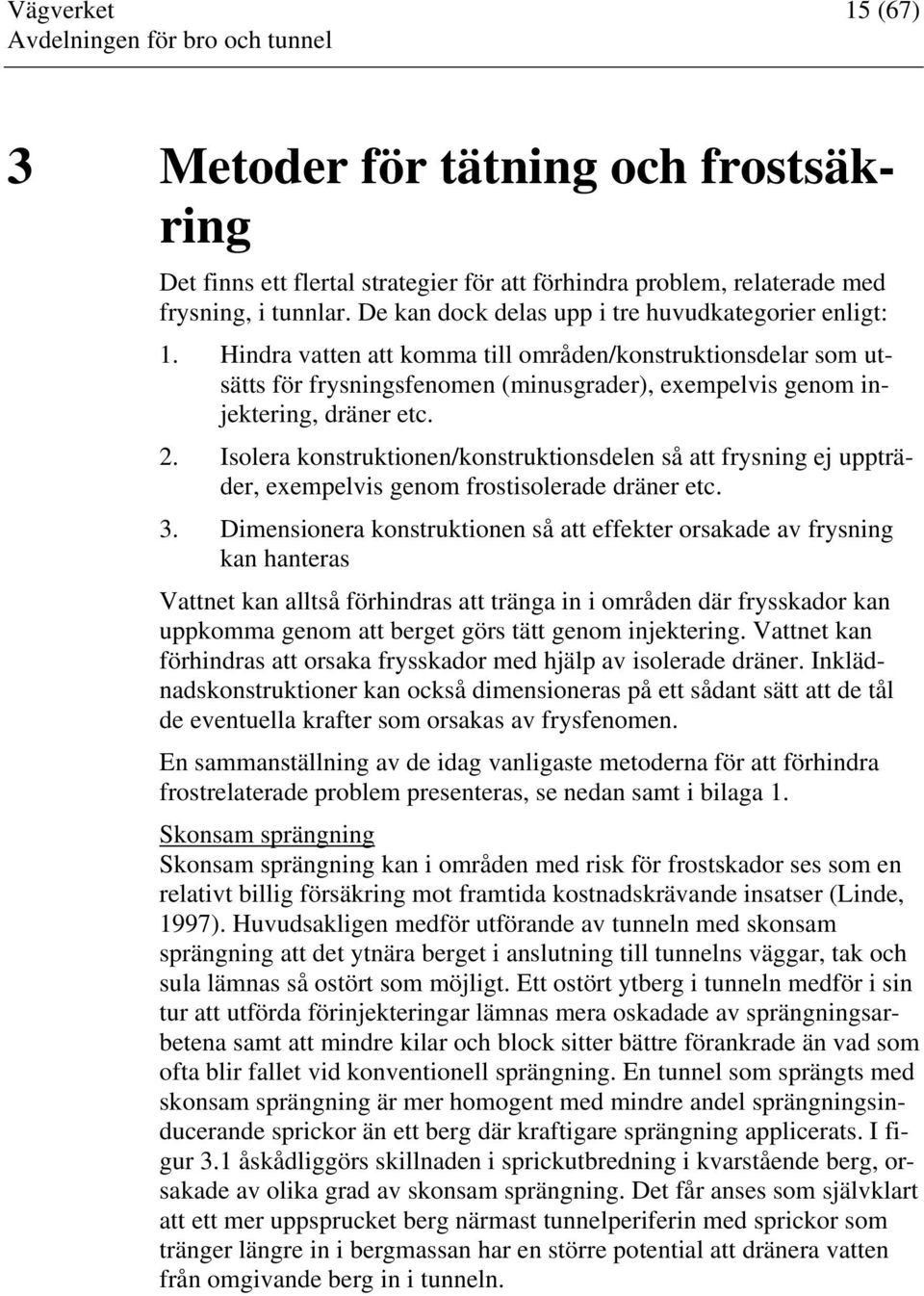 2. Isolera konstruktionen/konstruktionsdelen så att frysning ej uppträder, exempelvis genom frostisolerade dräner etc. 3.