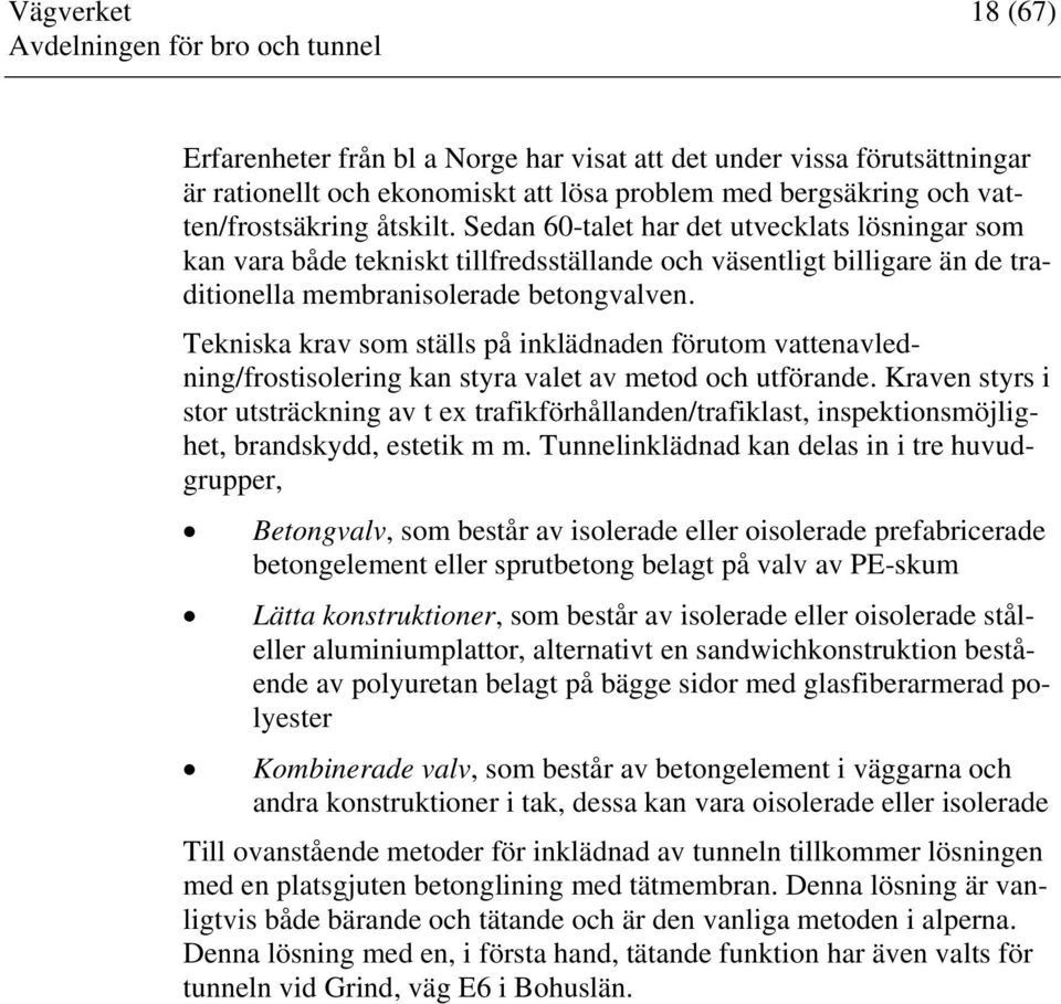 Tekniska krav som ställs på inklädnaden förutom vattenavledning/frostisolering kan styra valet av metod och utförande.