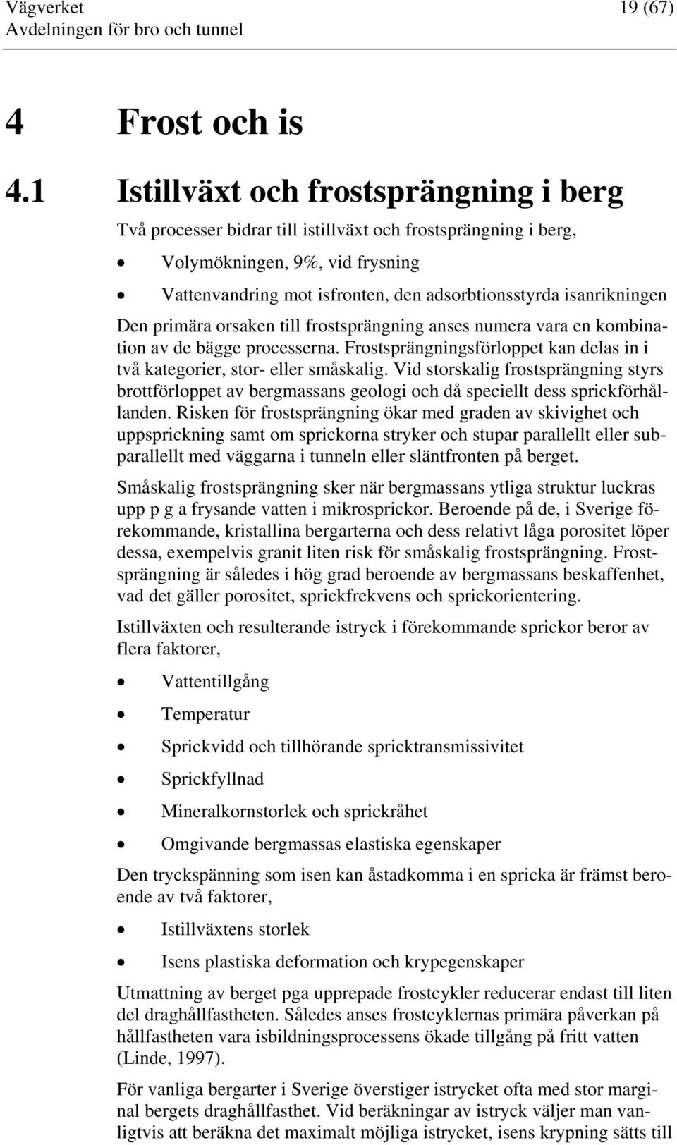 isanrikningen Den primära orsaken till frostsprängning anses numera vara en kombination av de bägge processerna. Frostsprängningsförloppet kan delas in i två kategorier, stor- eller småskalig.
