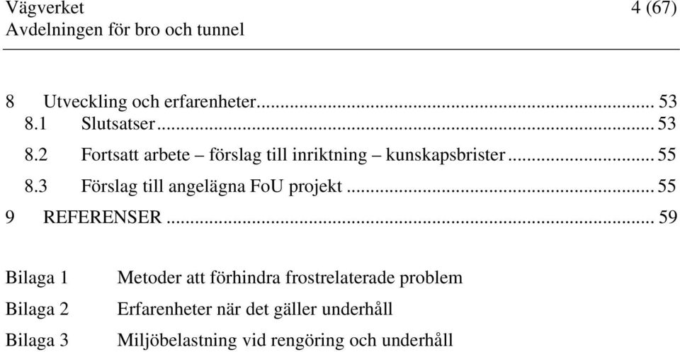 3 Förslag till angelägna FoU projekt... 55 9 REFERENSER.