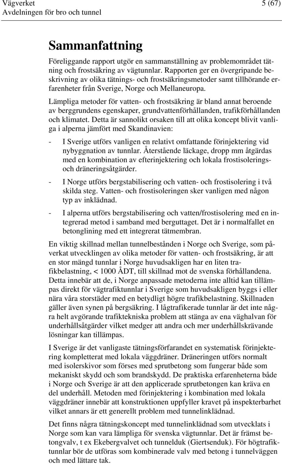 Lämpliga metoder för vatten- och frostsäkring är bland annat beroende av berggrundens egenskaper, grundvattenförhållanden, trafikförhållanden och klimatet.