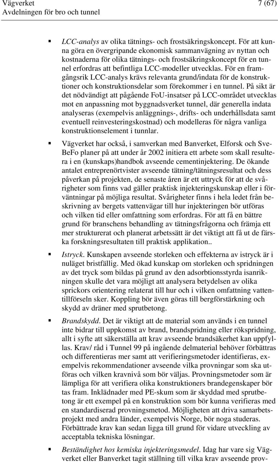 För en framgångsrik LCC-analys krävs relevanta grund/indata för de konstruktioner och konstruktionsdelar som förekommer i en tunnel.