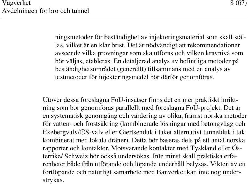 En detaljerad analys av befintliga metoder på beständighetsområdet (generellt) tillsammans med en analys av testmetoder för injekteringsmedel bör därför genomföras.