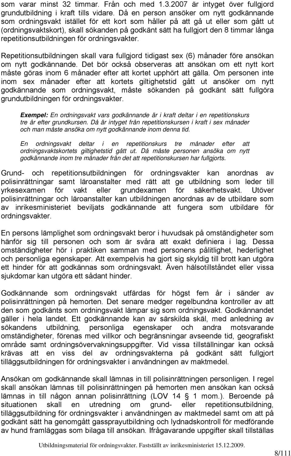 långa repetitionsutbildningen för ordningsvakter. Repetitionsutbildningen skall vara fullgjord tidigast sex (6) månader före ansökan om nytt godkännande.