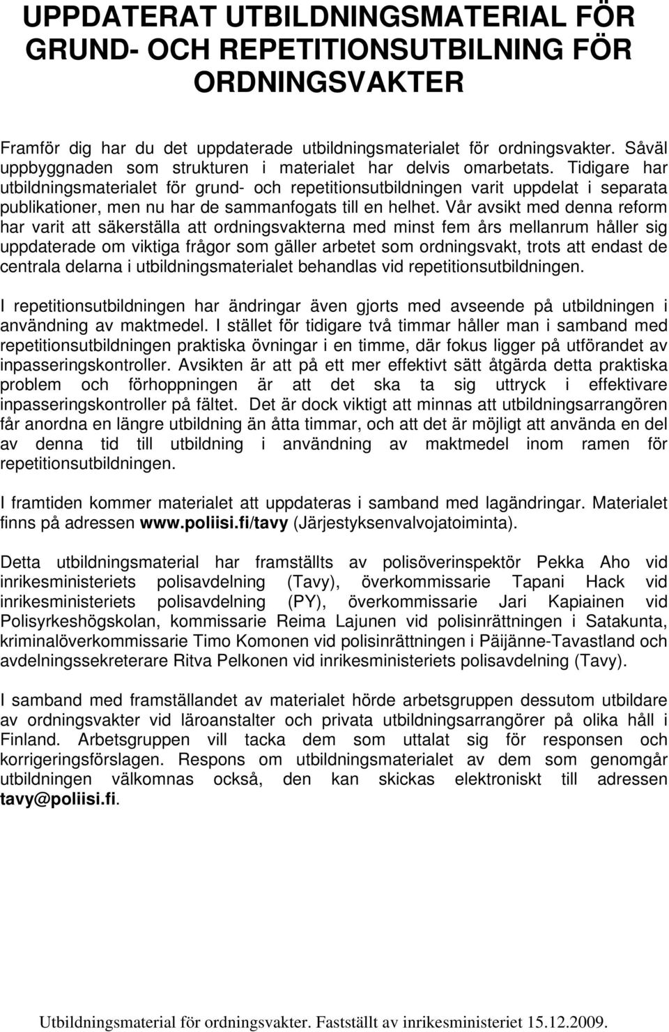 Tidigare har utbildningsmaterialet för grund- och repetitionsutbildningen varit uppdelat i separata publikationer, men nu har de sammanfogats till en helhet.