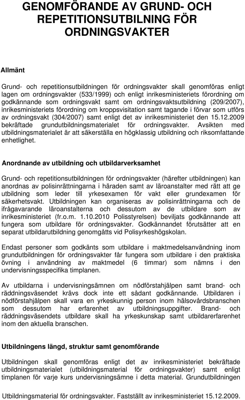 ordningsvakt (304/2007) samt enligt det av inrikesministeriet den 15.12.2009 bekräftade grundutbildningsmaterialet för ordningsvakter.