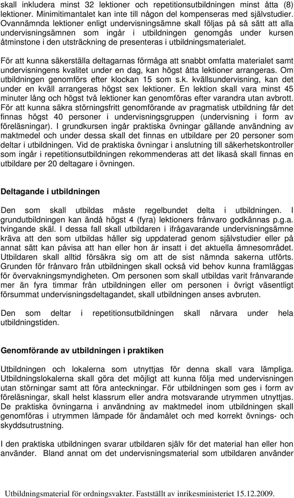 utbildningsmaterialet. För att kunna säkerställa deltagarnas förmåga att snabbt omfatta materialet samt undervisningens kvalitet under en dag, kan högst åtta lektioner arrangeras.