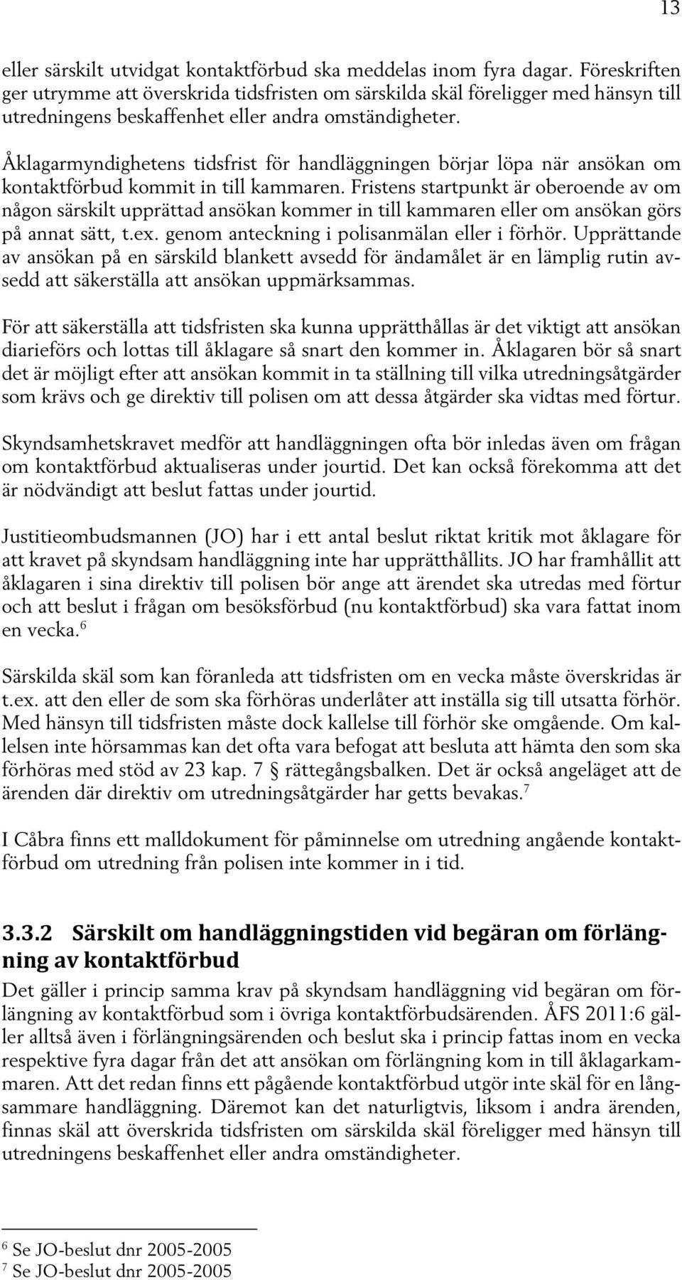 Åklagarmyndighetens tidsfrist för handläggningen börjar löpa när ansökan om kontaktförbud kommit in till kammaren.