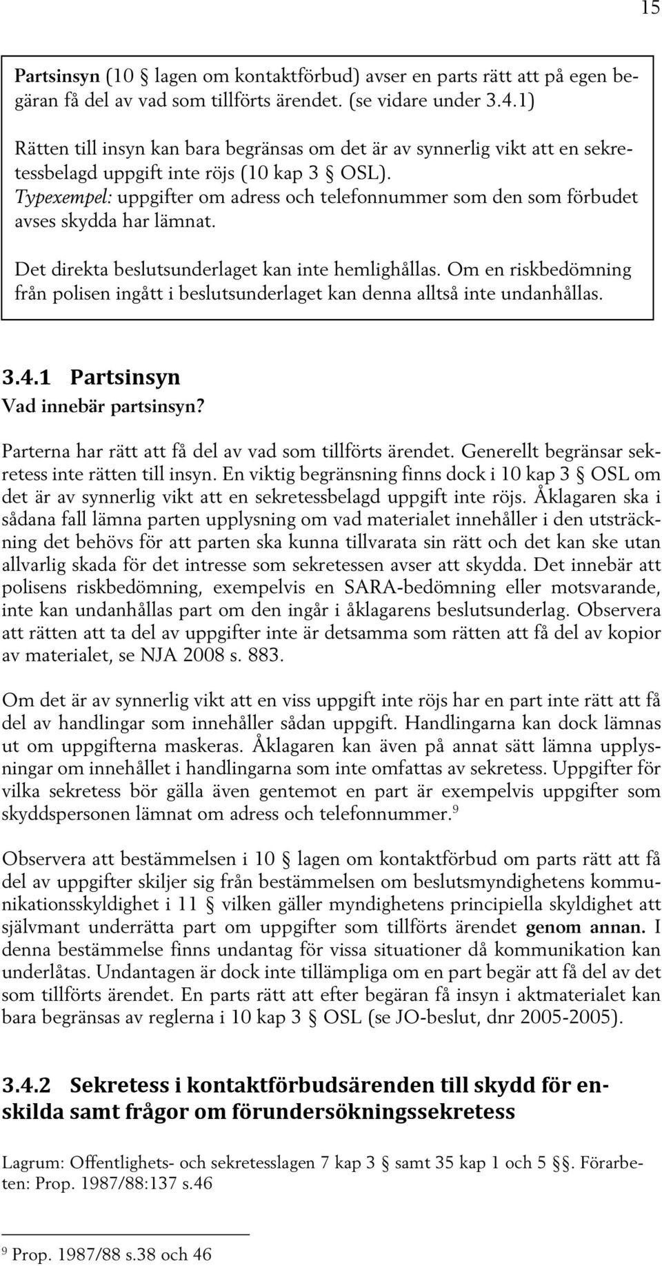 Typexempel: uppgifter om adress och telefonnummer som den som förbudet avses skydda har lämnat. Det direkta beslutsunderlaget kan inte hemlighållas.