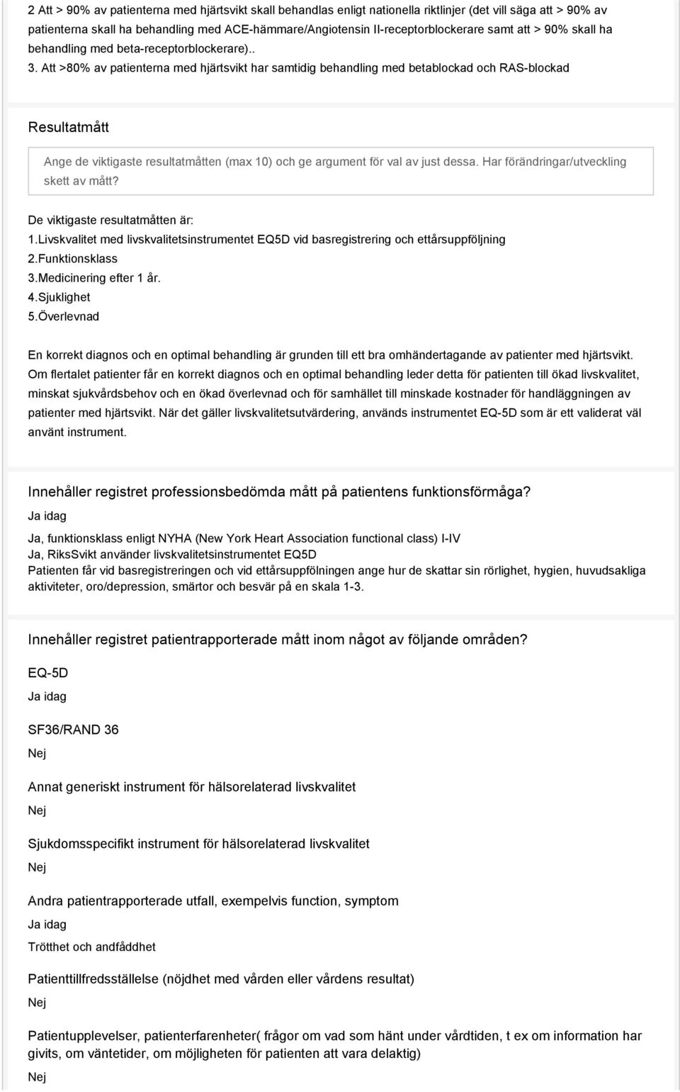 Att >80% av patienterna med hjärtsvikt har samtidig behandling med betablockad och RAS-blockad Resultatmått Ange de viktigaste resultatmåtten (max 10) och ge argument för val av just dessa.