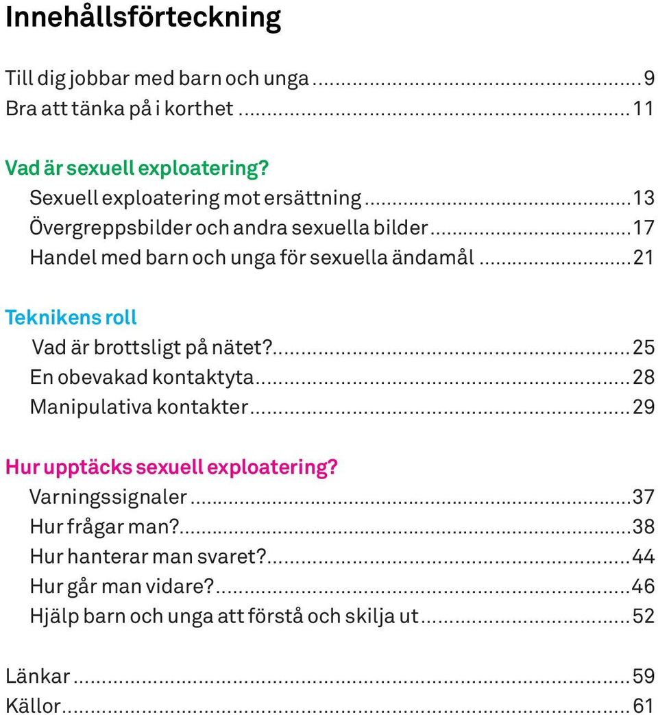 ..21 Teknikens roll Vad är brottsligt på nätet?...25 En obevakad kontaktyta...28 Manipulativa kontakter...29 Hur upptäcks sexuell exploatering?