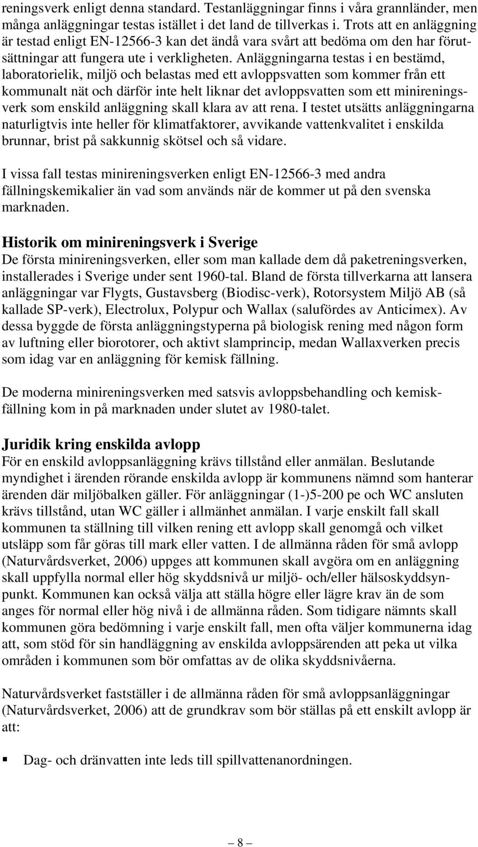 Anläggningarna testas i en bestämd, laboratorielik, miljö och belastas med ett avloppsvatten som kommer från ett kommunalt nät och därför inte helt liknar det avloppsvatten som ett minireningsverk