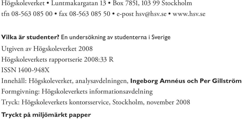 En undersökning av studenterna i Sverige Utgiven av Högskoleverket 2008 Högskoleverkets rapportserie 2008:33 R ISSN
