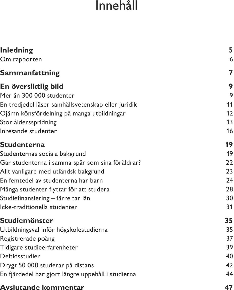 22 Allt vanligare med utländsk bakgrund 23 En femtedel av studenterna har barn 24 Många studenter flyttar för att studera 28 Studiefinansiering färre tar lån 30 Icke-traditionella studenter 31