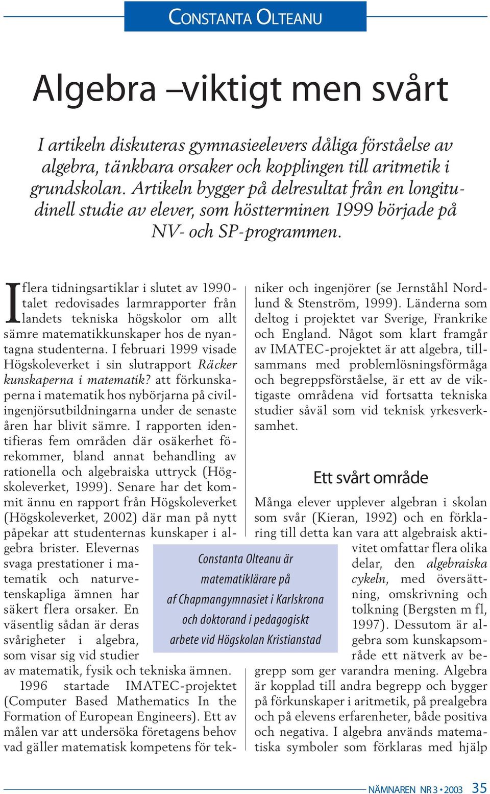 Constanta Olteanu är matematiklärare på af Chapmangymnasiet i Karlskrona och doktorand i pedagogiskt arbete vid Högskolan Kristianstad I flera tidningsartiklar i slutet av 1990- talet redovisades