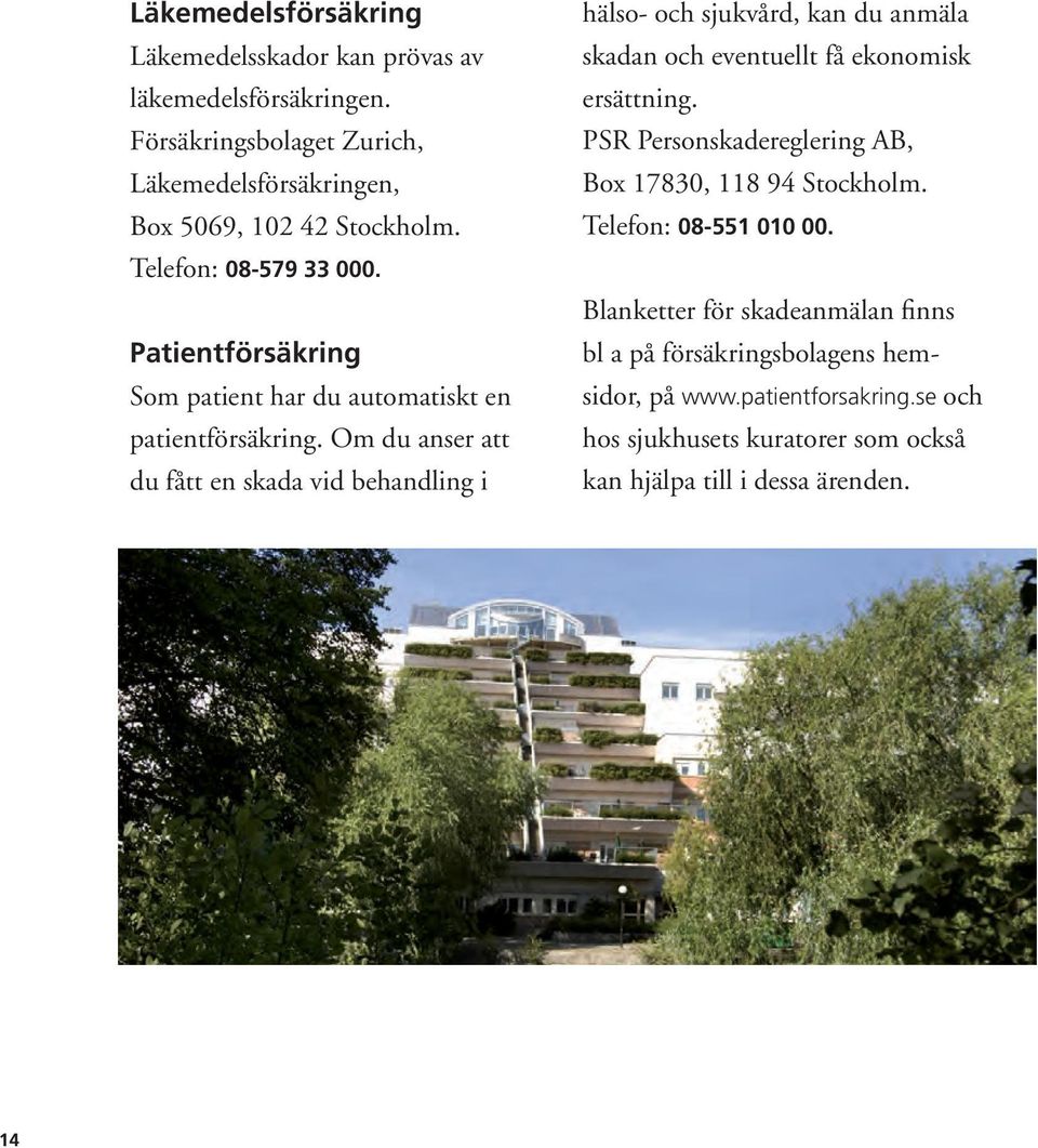 Om du anser att du fått en skada vid behandling i hälso- och sjukvård, kan du anmäla skadan och eventuellt få ekonomisk ersättning.