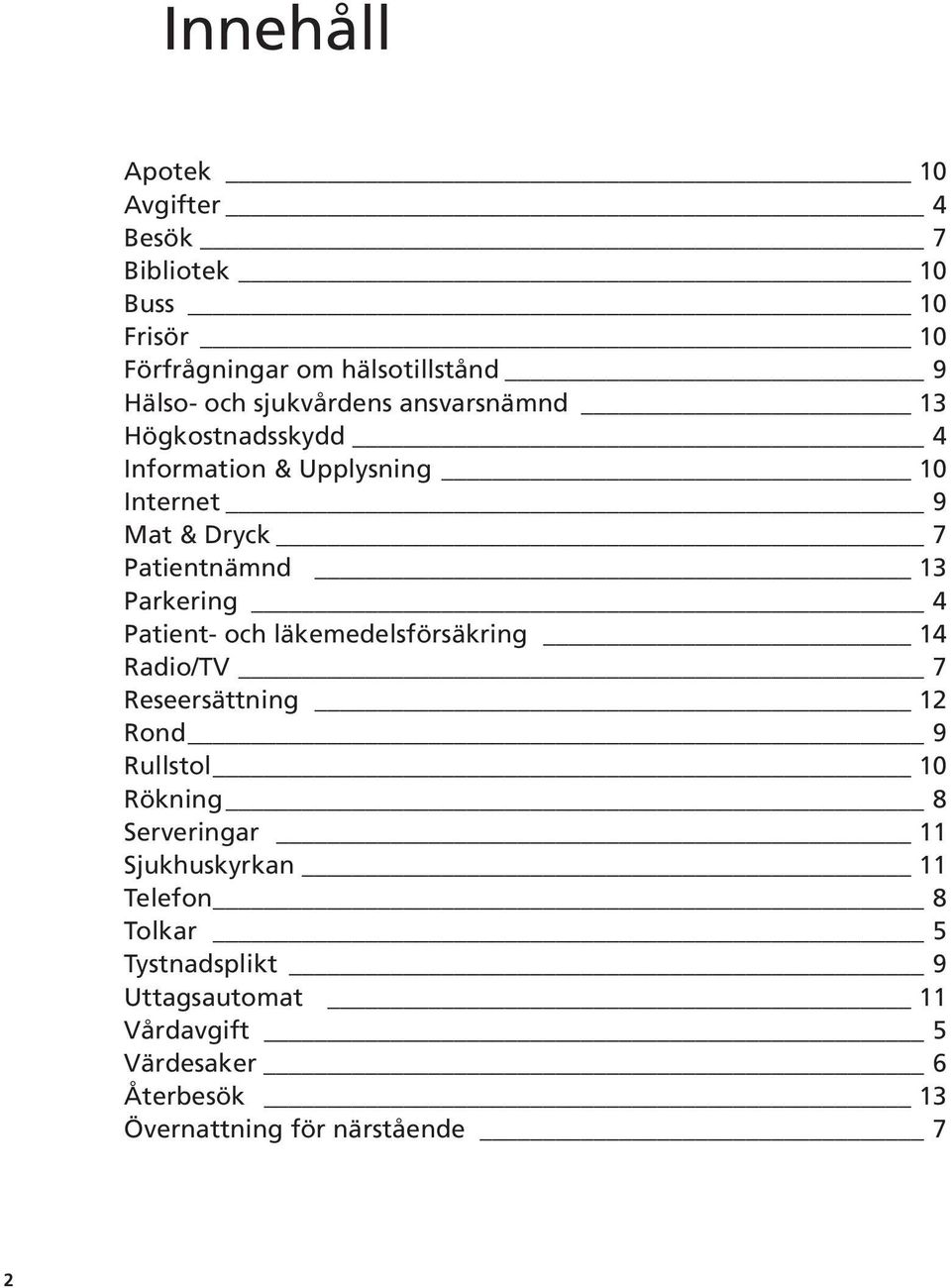 arkering 4 atient- och läkemedelsförsäkring 14 Radio/TV 7 Reseersättning 12 Rond 9 Rullstol 10 Rökning 8 Serveringar 11