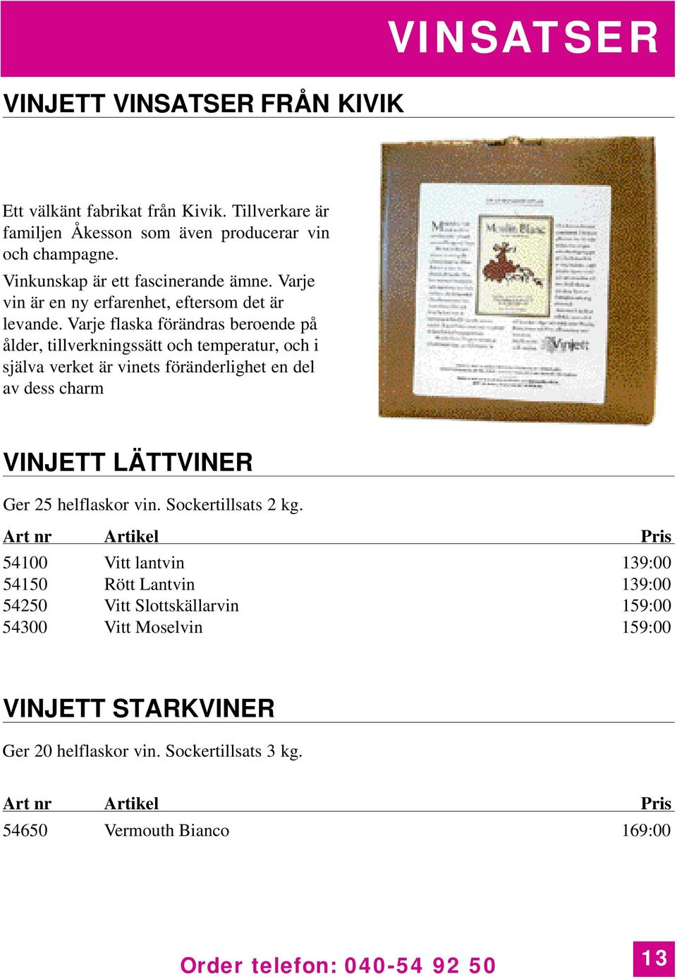Varje flaska förändras beroende på ålder, tillverkningssätt och temperatur, och i själva verket är vinets föränderlighet en del av dess charm VINJETT LÄTTVINER Ger