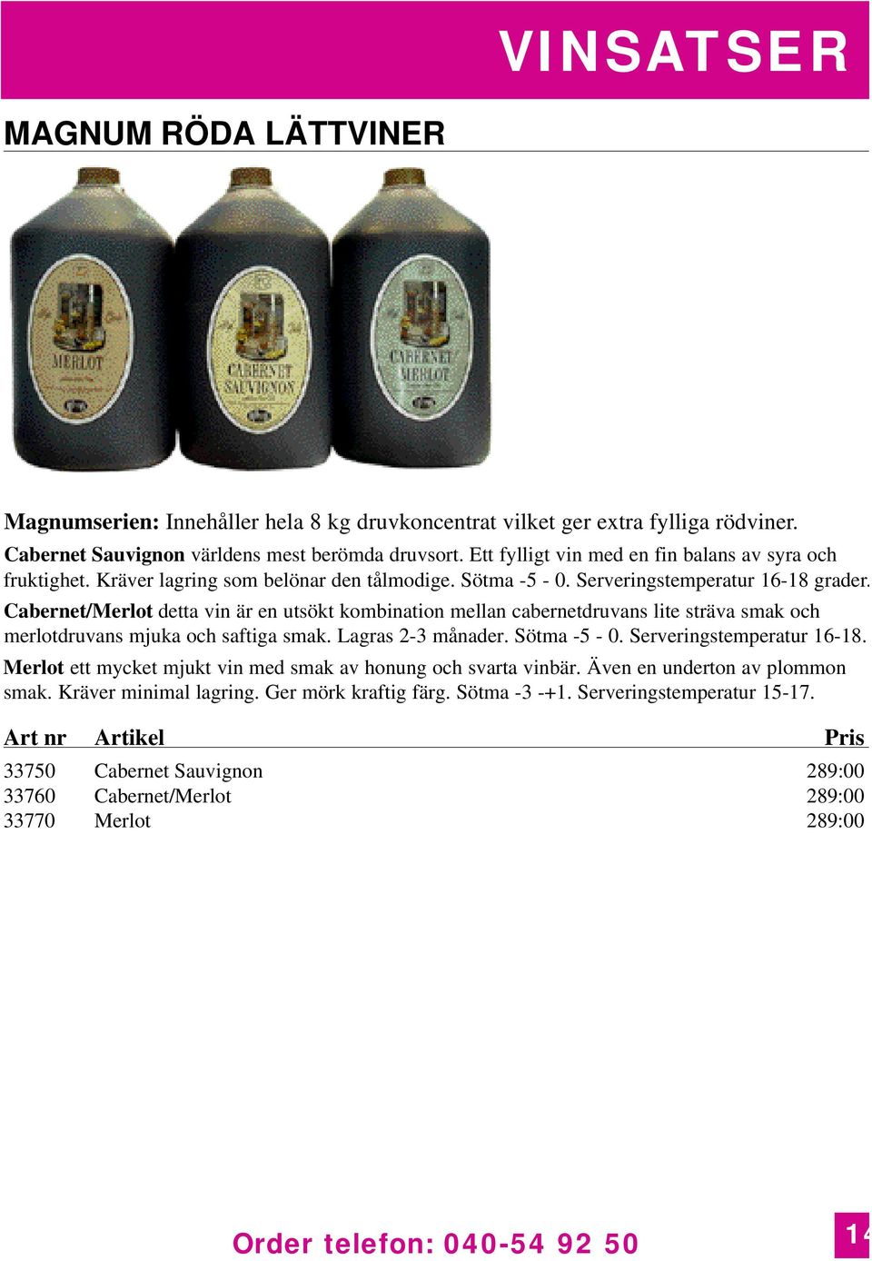 Cabernet/Merlot detta vin är en utsökt kombination mellan cabernetdruvans lite sträva smak och merlotdruvans mjuka och saftiga smak. Lagras 2-3 månader. Sötma -5-0. Serveringstemperatur 16-18.