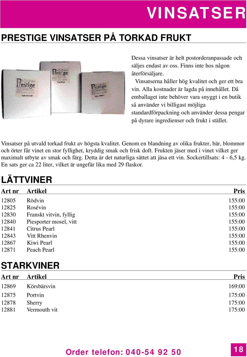 Då emballaget inte behöver vara snyggt i en butik så använder vi billigast möjliga standardförpackning och använder dessa pengar på dyrare ingredienser och frukt i stället.