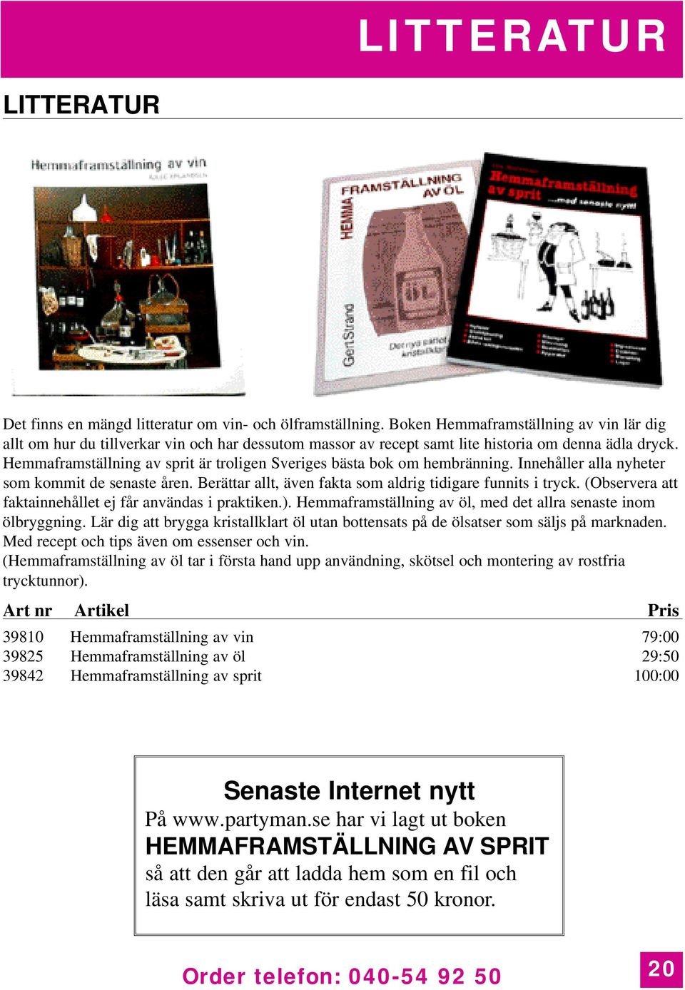 Hemmaframställning av sprit är troligen Sveriges bästa bok om hembränning. Innehåller alla nyheter som kommit de senaste åren. Berättar allt, även fakta som aldrig tidigare funnits i tryck.