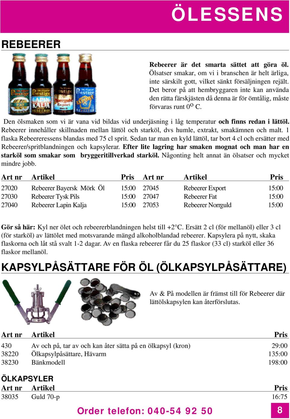 Den ölsmaken som vi är vana vid bildas vid underjäsning i låg temperatur och finns redan i lättöl. Rebeerer innehåller skillnaden mellan lättöl och starköl, dvs humle, extrakt, smakämnen och malt.