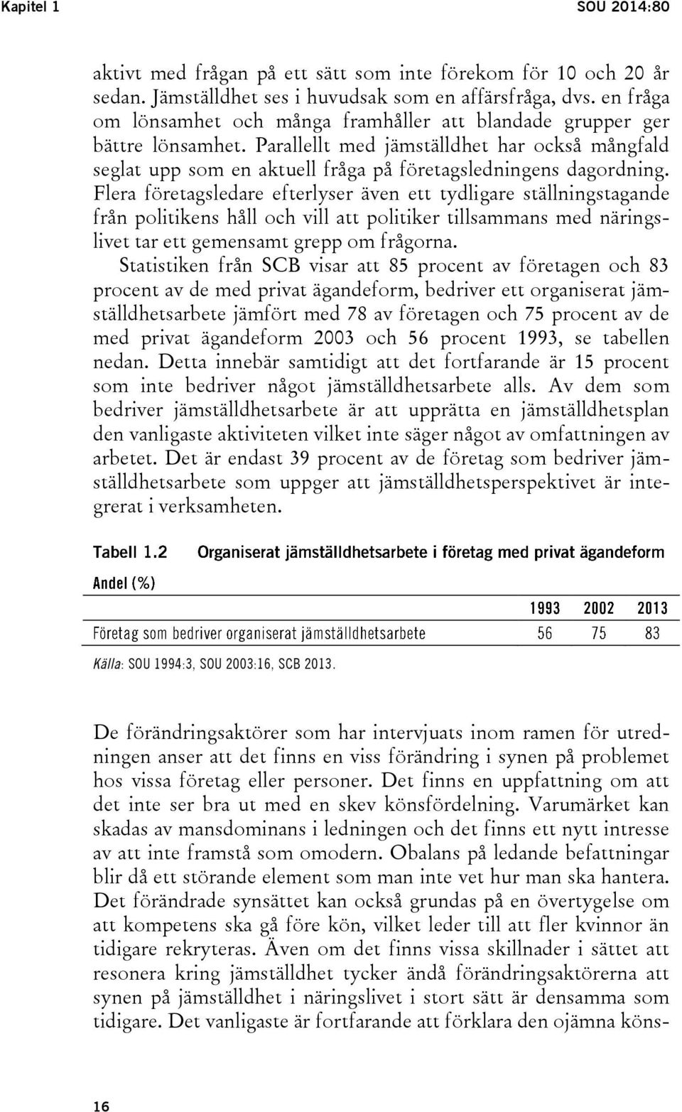 Flera företagsledare efterlyser även ett tydligare ställningstagande från politikens håll och vill att politiker tillsammans med näringslivet tar ett gemensamt grepp om frågorna.