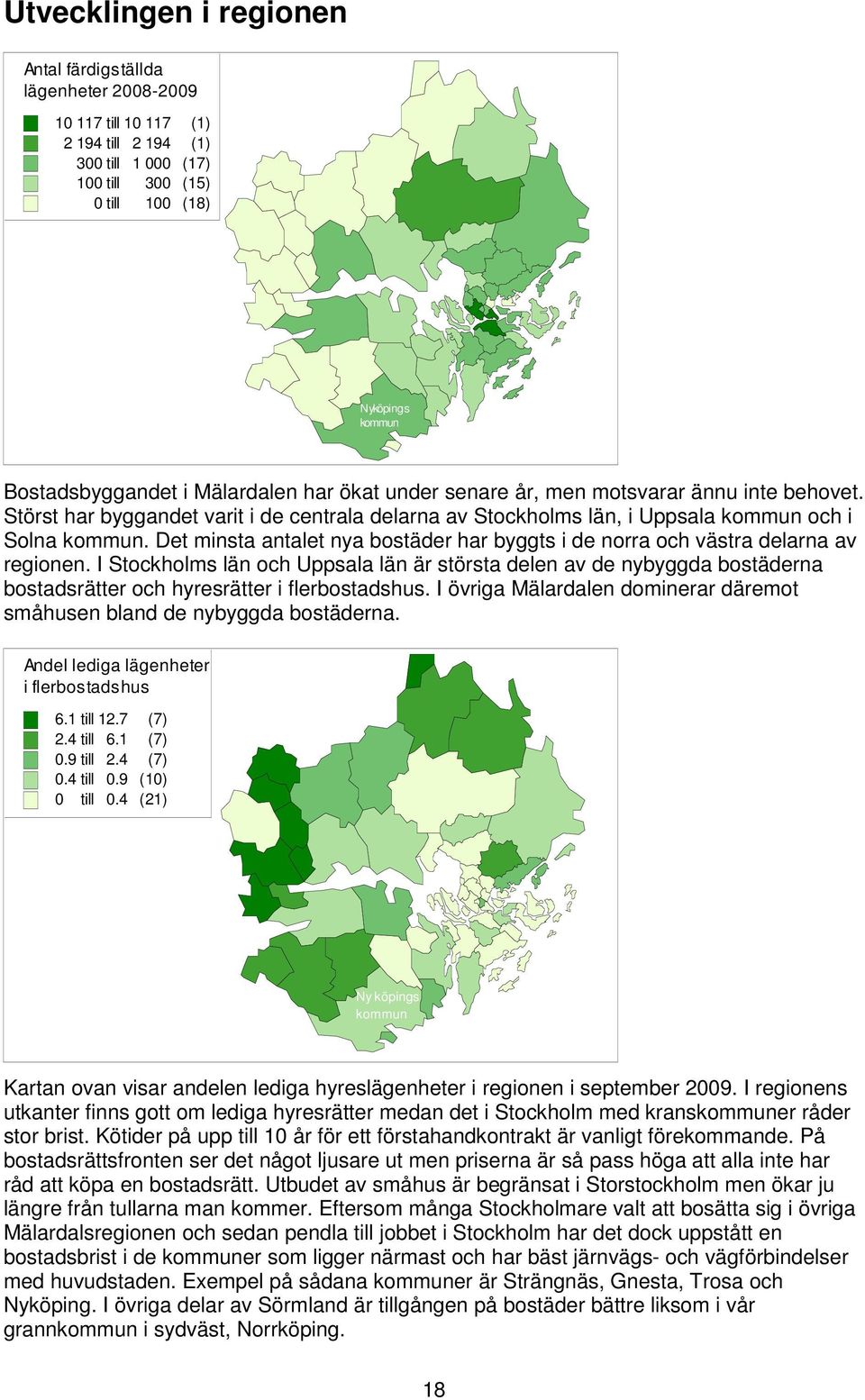 Det minsta antalet nya bostäder har byggts i de norra och västra delarna av regionen.