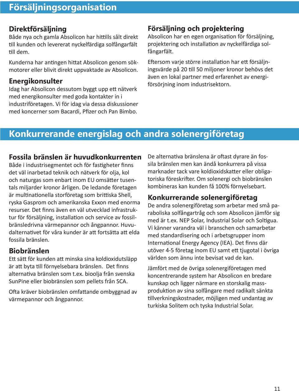 Energikonsulter Idag har Absolicon dessutom byggt upp ett nätverk med energikonsulter med goda kontakter in i industri företagen.
