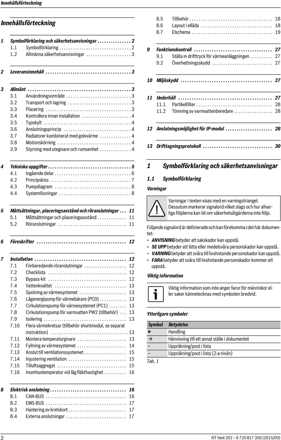 Ställa in drifttryck för värmeanläggningen.......... 7 9. Överhettningsskydd........................... 7 Leveransinnehåll...................................... 3 0 Miljöskydd......................................... 7 3 Allmänt.