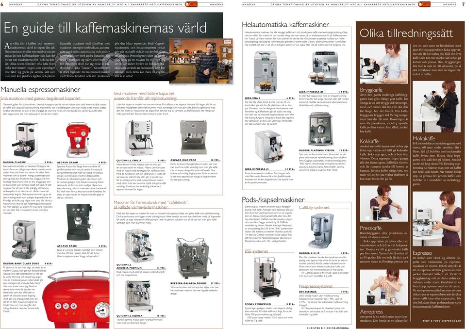 Undertecknad sysslar inte med så mycket annat än just kaffemaskiner och kan det mesta om maskinernas för- och nackdelar.
