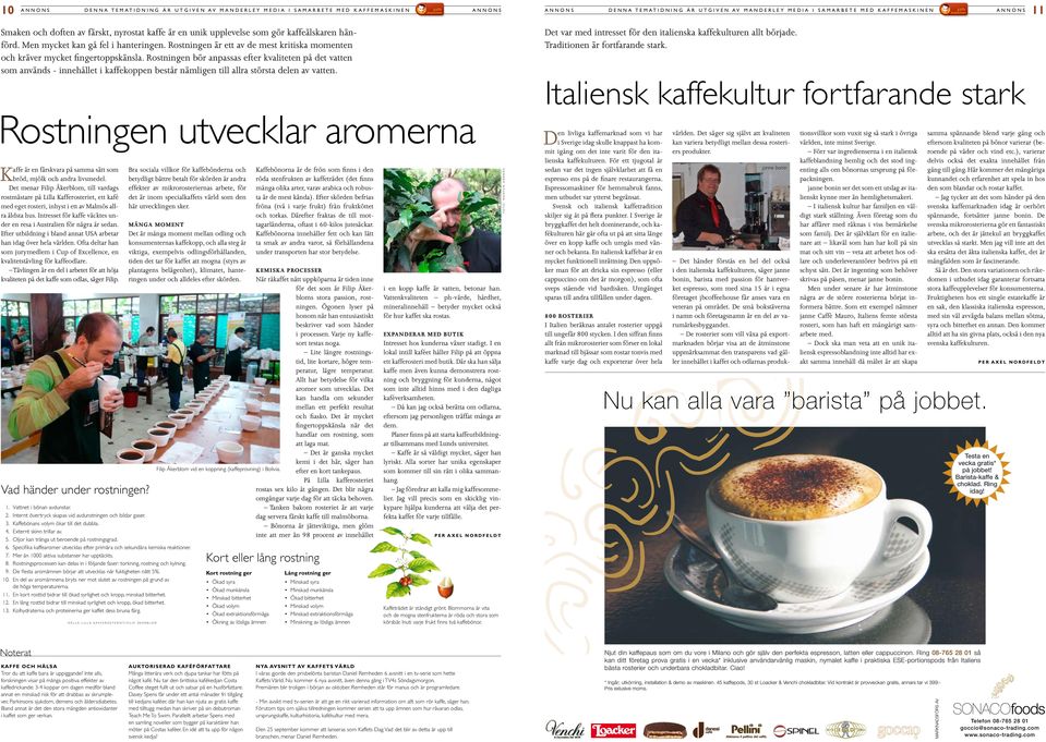 Rostningen är ett av de mest kritiska momenten och kräver mycket fingertoppskänsla.