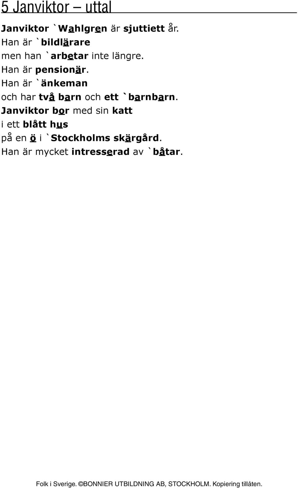 Han är `änkeman och har två barn och ett `barnbarn.