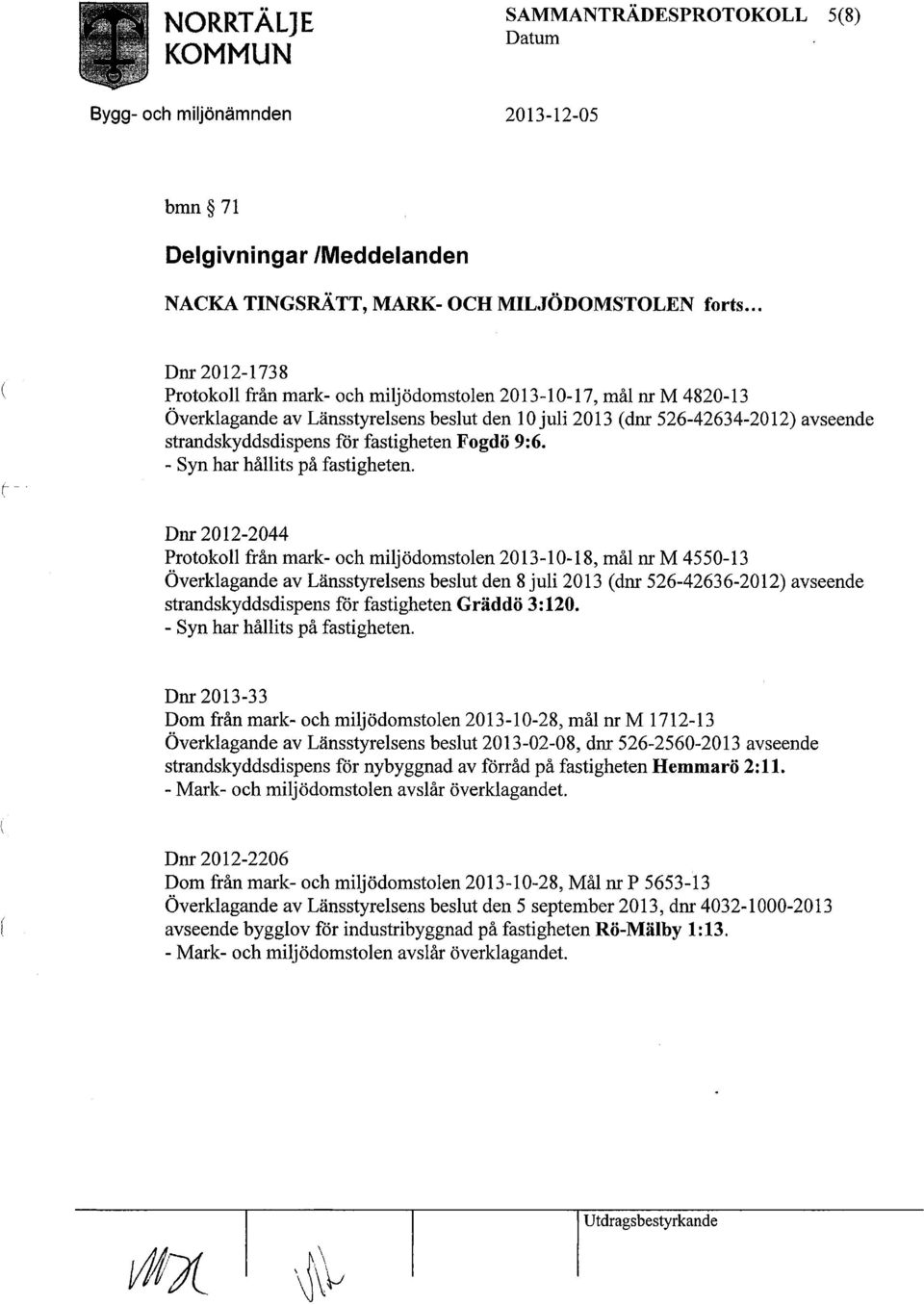 fastigheten Fogdö 9:6. - Syn har hållits på fastigheten.